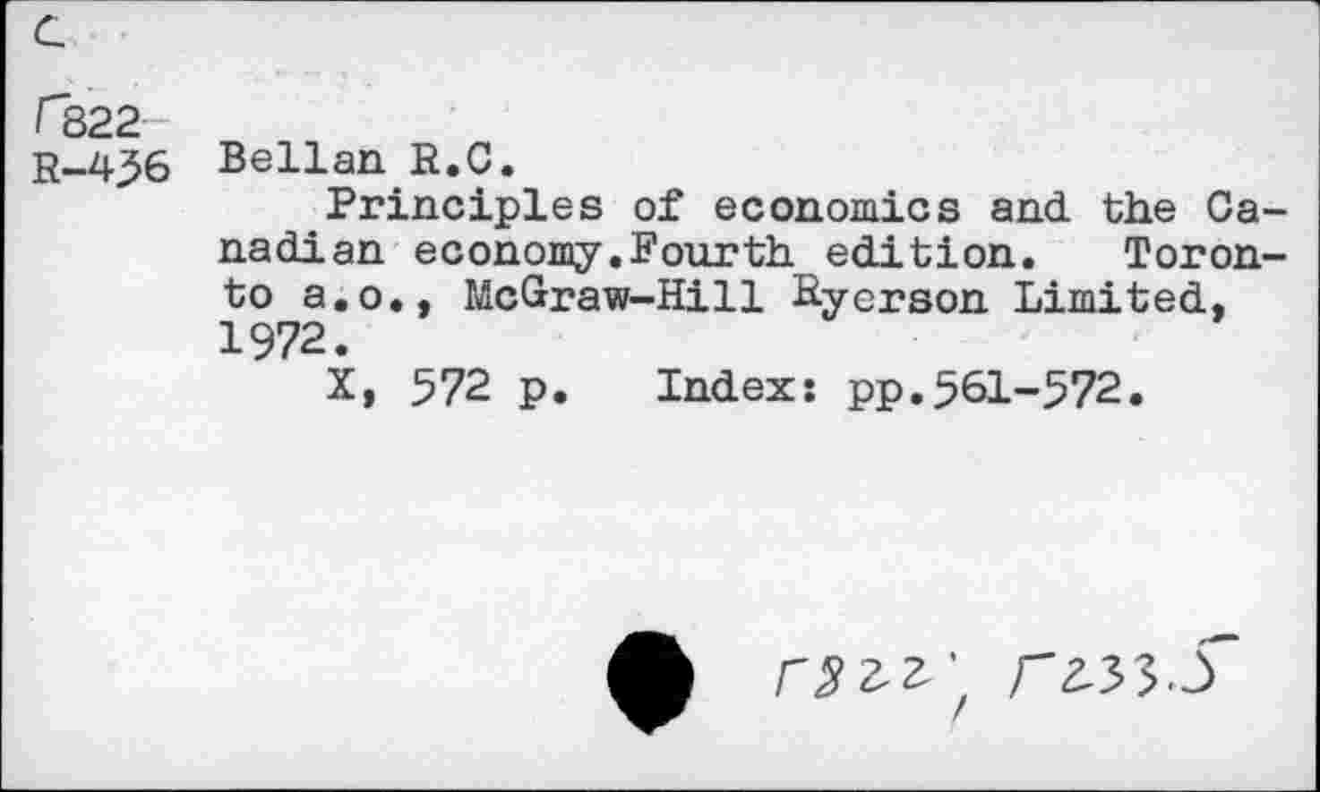 ﻿Г322
Н-436 Bellan R.С.
Principles of economics and the Canadian economy.Fourth edition. Toronto a.o., McGraw-Hill Ryerson Limited, 1972.
X, 572 p. Index: pp.561-572.
rz~y$S